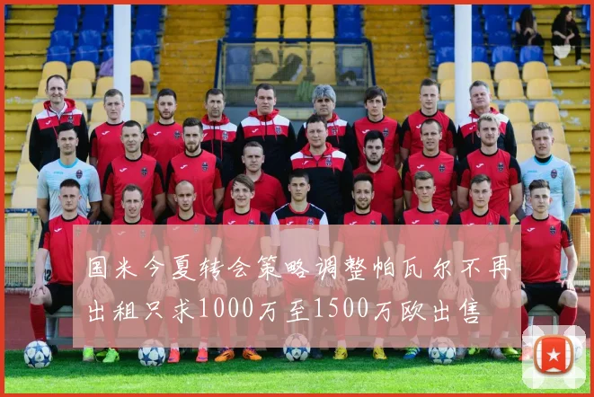 国米今夏转会策略调整帕瓦尔不再出租只求1000万至1500万欧出售